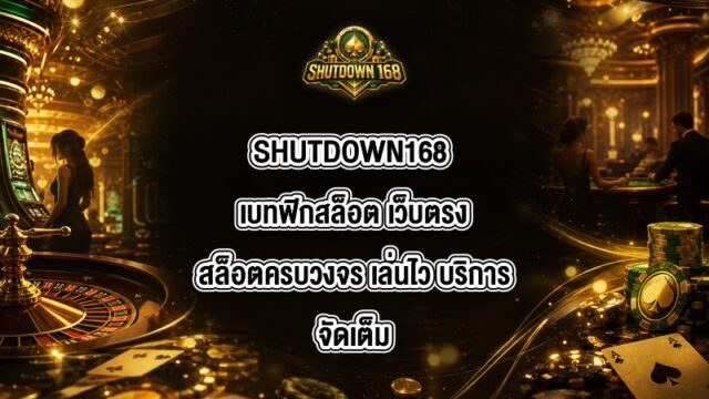 SHUTDOWN168 เบทฟิกสล็อต